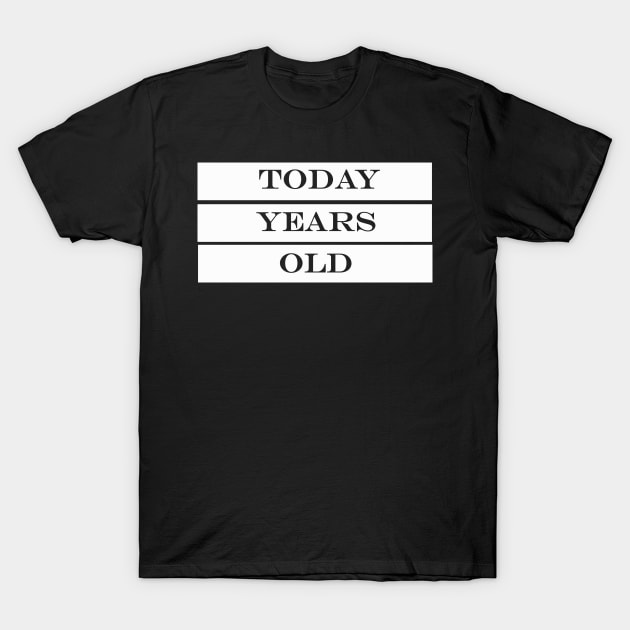 today years old T-Shirt by NotComplainingJustAsking